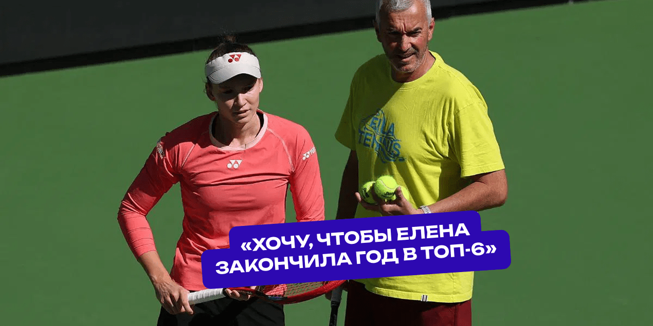 Тренер Рыбакиной: «Хочу, чтобы Елена закончила год в топ-6»