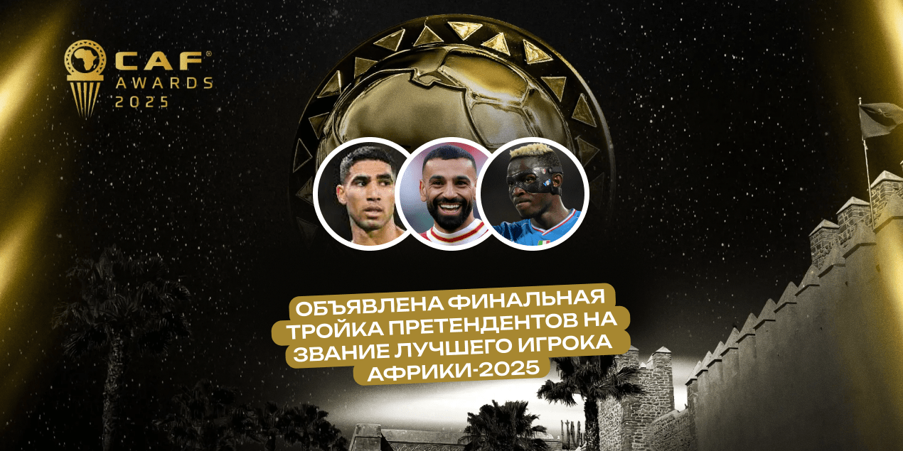 Хакими, Салах и Осимхен — объявлена финальная тройка претендентов на звание лучшего игрока Африки-2025