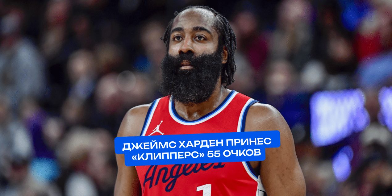 Винтажный Харден вернулся. 55 очков, рекорд «Клипперс» и чувство, что время отмотали назад
