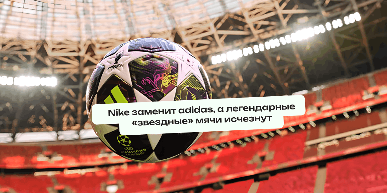 В Лиге чемпионов сменится эпоха: Nike заменит adidas, а легендарные «звездные» мячи исчезнут