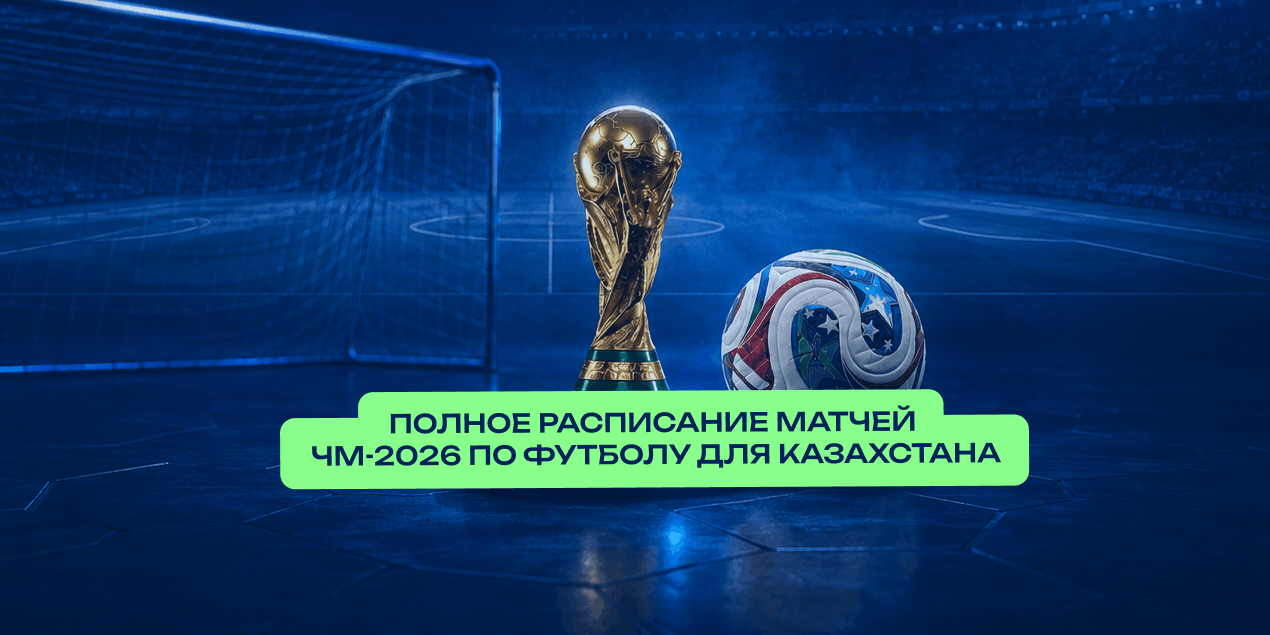 Полное и удобное расписание матчей ЧМ-2026 по футболу с казахстанским временем